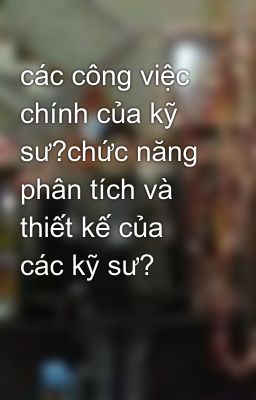 các công việc chính của kỹ sư?chức năng phân tích và thiết kế của các kỹ sư?