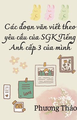 Các đoạn văn viết theo yêu cầu của SGK Tiếng Anh cấp 3 của mình