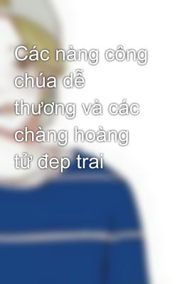 Các nàng công chúa dễ thương và các chàng hoàng tử đep trai