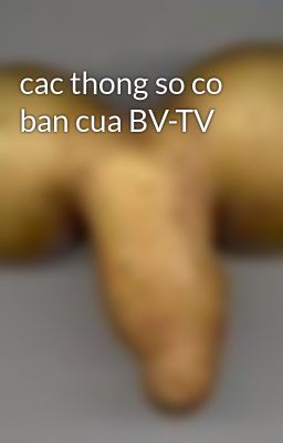 cac thong so co ban cua BV-TV
