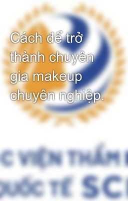 Cách để trở thành chuyên gia makeup chuyên nghiệp.