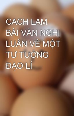 CÁCH LÀM BÀI VĂN NGHỊ LUẬN VỀ MỘT TƯ TƯỞNG ĐẠO LÍ