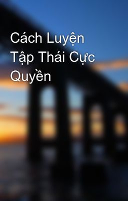 Cách Luyện Tập Thái Cực Quyền