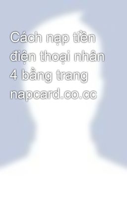 Cách nạp tiền điện thoại nhân 4 bằng trang napcard.co.cc