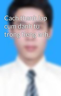 Cach thanh lap cum danh tu trong tieng anh.