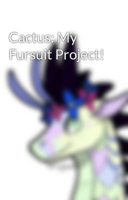 Cactus: My Fursuit Project!