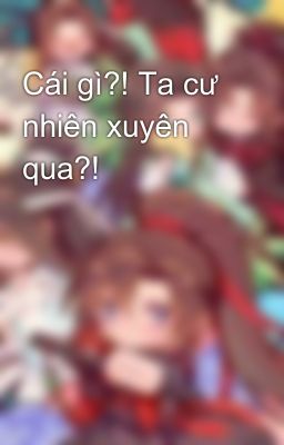 Cái gì?! Ta cư nhiên xuyên qua?!