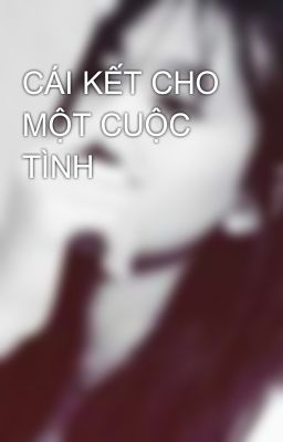 CÁI KẾT CHO MỘT CUỘC TÌNH