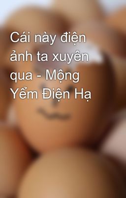 Cái này điện ảnh ta xuyên qua - Mộng Yểm Điện Hạ