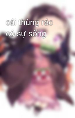 cái thùng rác có sự sống