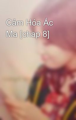 Cảm Hóa Ác Ma [chap 8]