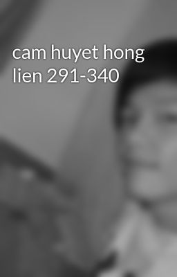 cam huyet hong lien 291-340