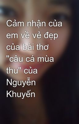 Cảm nhận của em về vẻ đẹp của bài thơ 