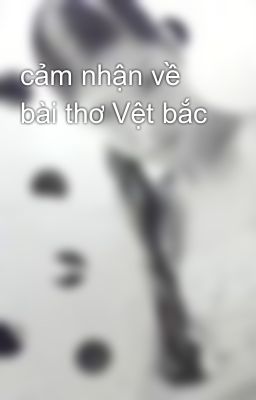 cảm nhận về bài thơ Vệt bắc