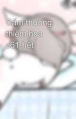 Cẩm thương thiêm hoa c61-hết