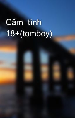 Cấm  tình 18+(tomboy) 