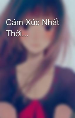 Cảm Xúc Nhất Thời...