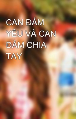 CAN ĐẢM YÊU VÀ CAN ĐẢM CHIA TAY