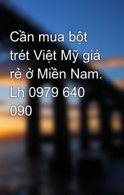 Cần mua bột trét Việt Mỹ giá rẻ ở Miền Nam. Lh 0979 640 090