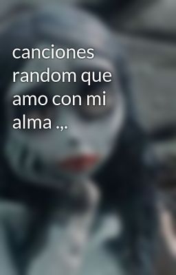 canciones random que amo con mi alma .,.