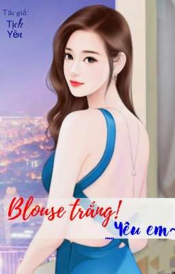 [Cao H] BlOUSE TRẮNG! YÊU EM~