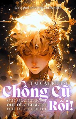 [CAO H/EDIT] Chồng Cũ OOC Rồi! - Tại Cật Kê Bài