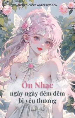 [CAO H - HOÀN] Ôn Nhạc ngày ngày đêm đêm bị yêu thương