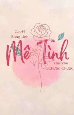 [CAO H/THÔ TỤC/SONG TÍNH] MÊ TÌNH - YÊU YÊU CHƯỚC CHƯỚC