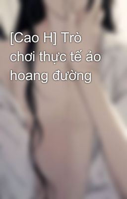 [Cao H] Trò chơi thực tế ảo hoang đường