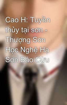 Cao H: Tuyền thủy tại sơn - Thượng Sơn Học Nghệ Hạ Sơn Báo Cừu