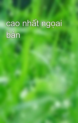 cao nhất ngọai bán