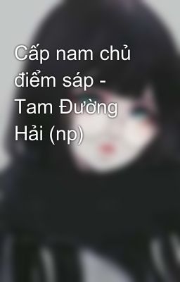 Cấp nam chủ điểm sáp - Tam Đường Hải (np)