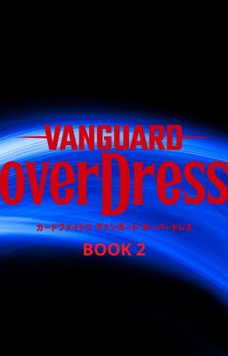 Cardfight Vanguard OverDress (OC Included) ---BOOK 2