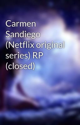 Carmen Sandiego (Netflix original series) RP (closed)