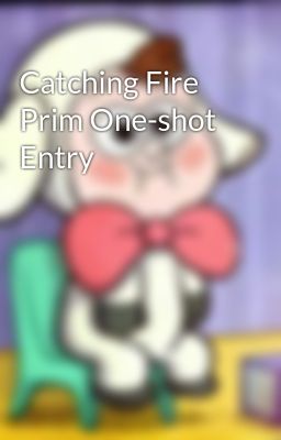 Catching Fire Prim One-shot Entry