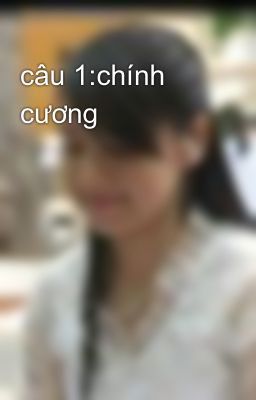 câu 1:chính cương