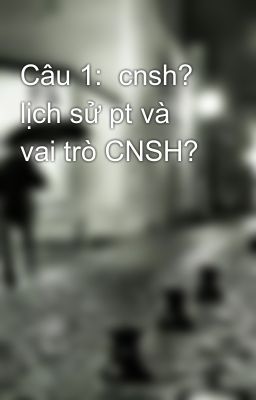 Câu 1:  cnsh? lịch sử pt và vai trò CNSH?