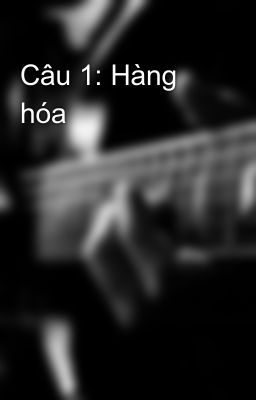 Câu 1: Hàng hóa