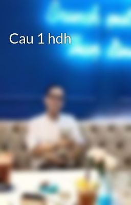 Cau 1 hdh