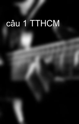 câu 1 TTHCM