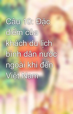 Câu 10: Đặc điểm của khách du lịch bình dân nước ngoài khi đến Việt Nam