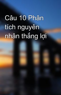 Câu 10 Phân tích nguyên nhân thắng lợi