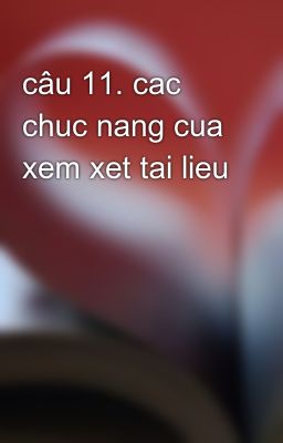 câu 11. cac chuc nang cua xem xet tai lieu