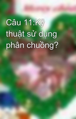 Câu 11:Kỹ thuật sử dụng phân chuồng?