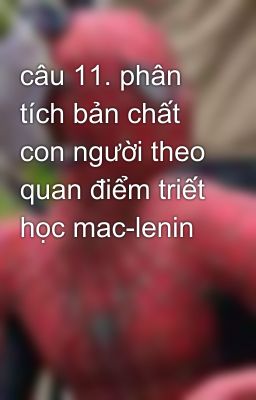 câu 11. phân tích bản chất con người theo quan điểm triết học mac-lenin