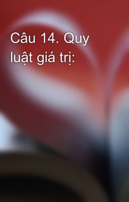 Câu 14. Quy luật giá trị: