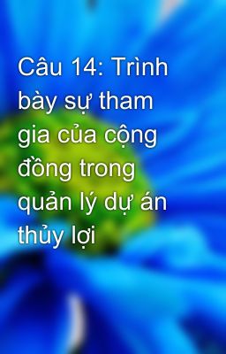 Câu 14: Trình bày sự tham gia của cộng đồng trong quản lý dự án thủy lợi