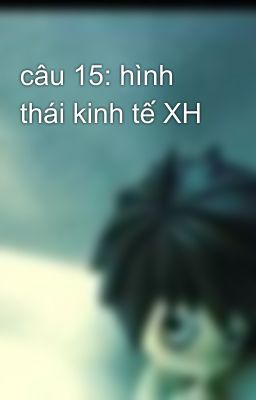 câu 15: hình thái kinh tế XH