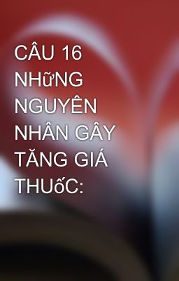 CÂU 16 NHữNG NGUYÊN NHÂN GÂY TĂNG GIÁ THUốC: