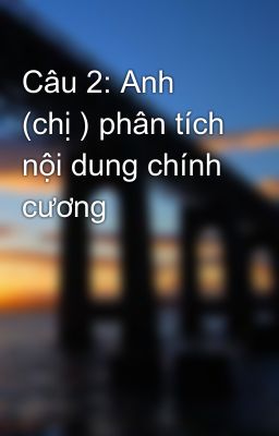 Câu 2: Anh (chị ) phân tích nội dung chính cương